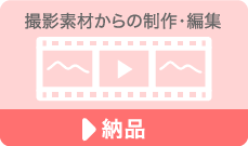 撮影素材からの制作・編集 納品